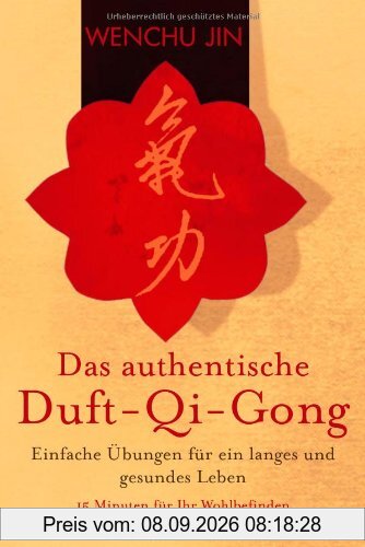Das authentische Duft-Qi-Gong: Einfache Übungen für ein langes und gesundes Leben
