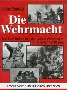 Die Wehrmacht. Die Geschichte der deutschen Wehrmacht im Zweiten Weltkrieg
