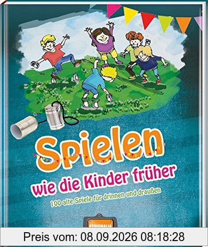Spielen wie die Kinder früher: Alte Spiele für drinnen und draußen