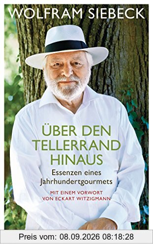 Über den Tellerrand hinaus: Essenzen eines Jahrhundertgourmets - Mit einem Vorwort von Eckart Witzigmann