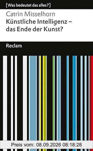 Künstliche Intelligenz – das Ende der Kunst?: [Was bedeutet das alles?] (Reclams Universal-Bibliothek)