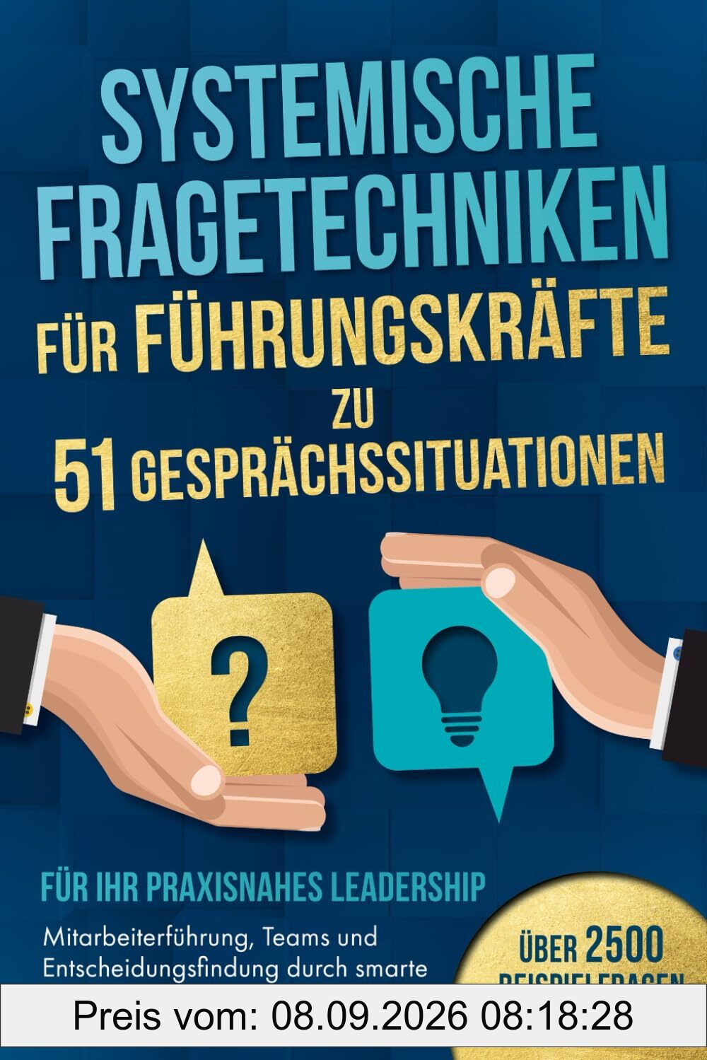 Systemische Fragetechniken für Führungskräfte zu 51 Gesprächssituationen - Für Ihr praxisnahes Leadership: Mitarbeiterführung, Teams & Entscheidungsfindung durch smarte Fragen gekonnt ans Ziel führen