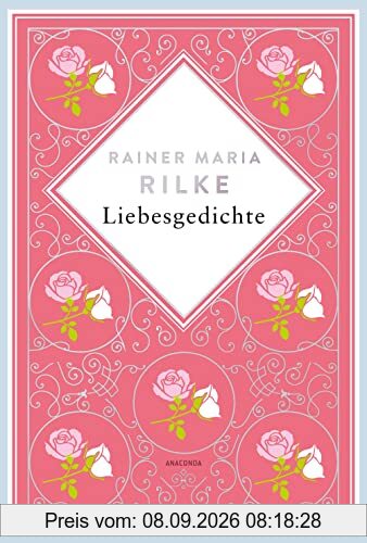 Rainer Maria Rilke, Liebesgedichte. Schmuckausgabe mit Kupferprägung: Du mußt Dein Ändern leben Rainer Maria Rilke (Anacondas besondere Klassiker, Band 7)