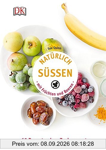 Natürlich süßen mit Früchten und Beeren: 65 Rezepte ohne Zuckerzusatz