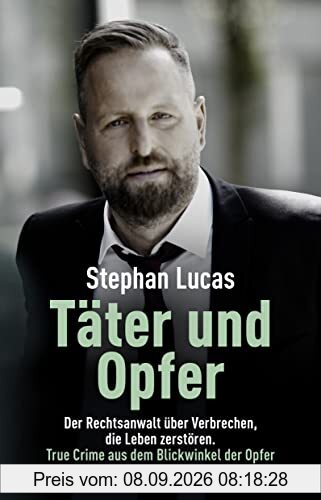 Täter und Opfer: Der Rechtsanwalt über Verbrechen, die Leben zerstören. True Crime aus dem Blickwinkel der Opfer