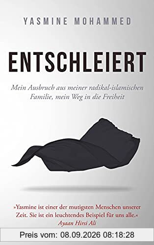 Entschleiert: Mein Ausbruch aus meiner radikal-islamischen Familie, mein Weg in die Freiheit