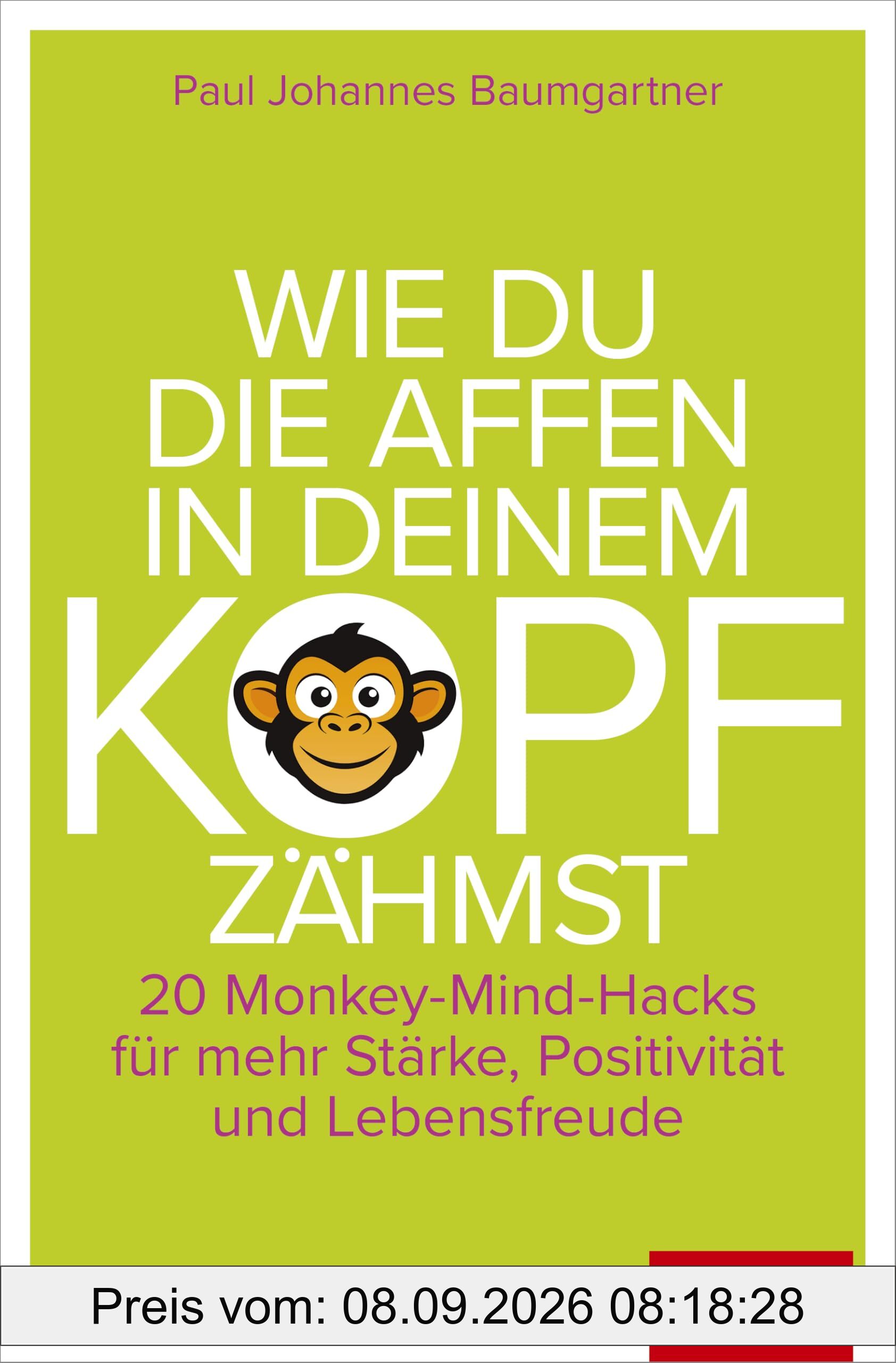 Wie du die Affen in deinem Kopf zähmst: 20 Monkey-Mind-Hacks für mehr Stärke, Positivität und Lebensfreude (Dein Leben)