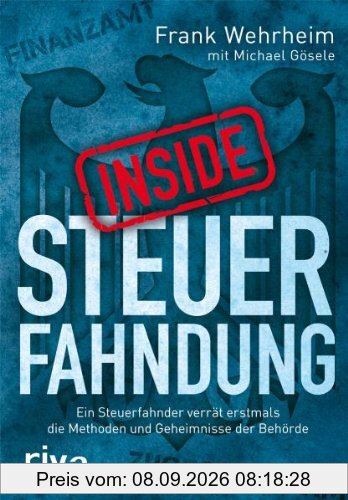 Inside Steuerfahndung: Ein Steuerfahnder verrät erstmals die Methoden und Geheimnisse der Behörde