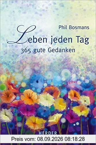 Leben jeden Tag: 365 gute Gedanken