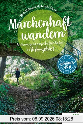 Märchenhaft wandern: Unterwegs zu den sagenhaften Orten im Ruhrgebiet (Schönes NRW)