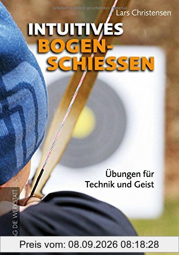 Intuitives Bogenschießen: Übungen für Technik und Geist