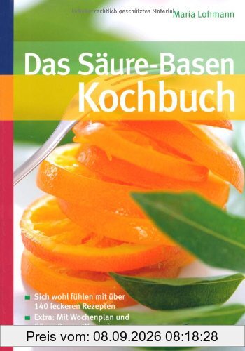 Das Säure-Basen-Kochbuch: Sich wohl fühlen mit über 140 leckeren Rezepten. Extra: Mit Wochenplan und Säure-Basen-Wegweiser