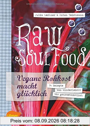 Raw Soul Food: Vegane Rohkost macht glücklich. 74 Rezepte von kinderleicht bis gourmetköstlich