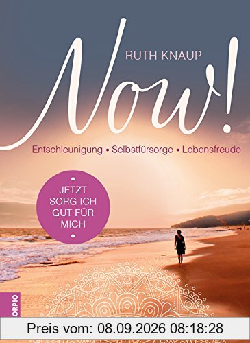 NOW! Jetzt sorg ich gut für mich: Entschleunigung - Selbstfürsorge - Lebensfreude