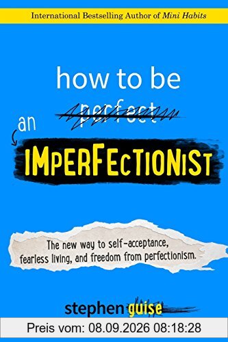 How to Be an Imperfectionist: The New Way to Self-Acceptance, Fearless Living, and Freedom from Perfectionism
