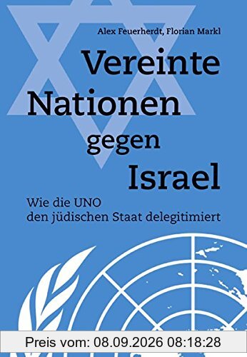 Vereinte Nationen gegen Israel: Wie die UNO den jüdischen Staat delegitimiert