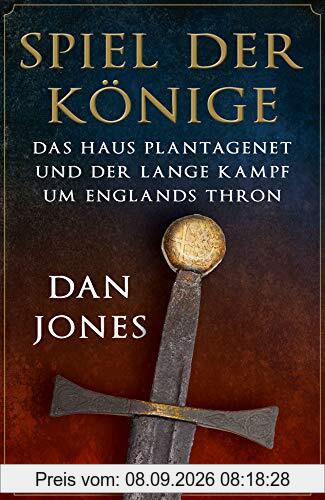 Spiel der Könige: Das Haus Plantagenet und der lange Kampf um Englands Thron