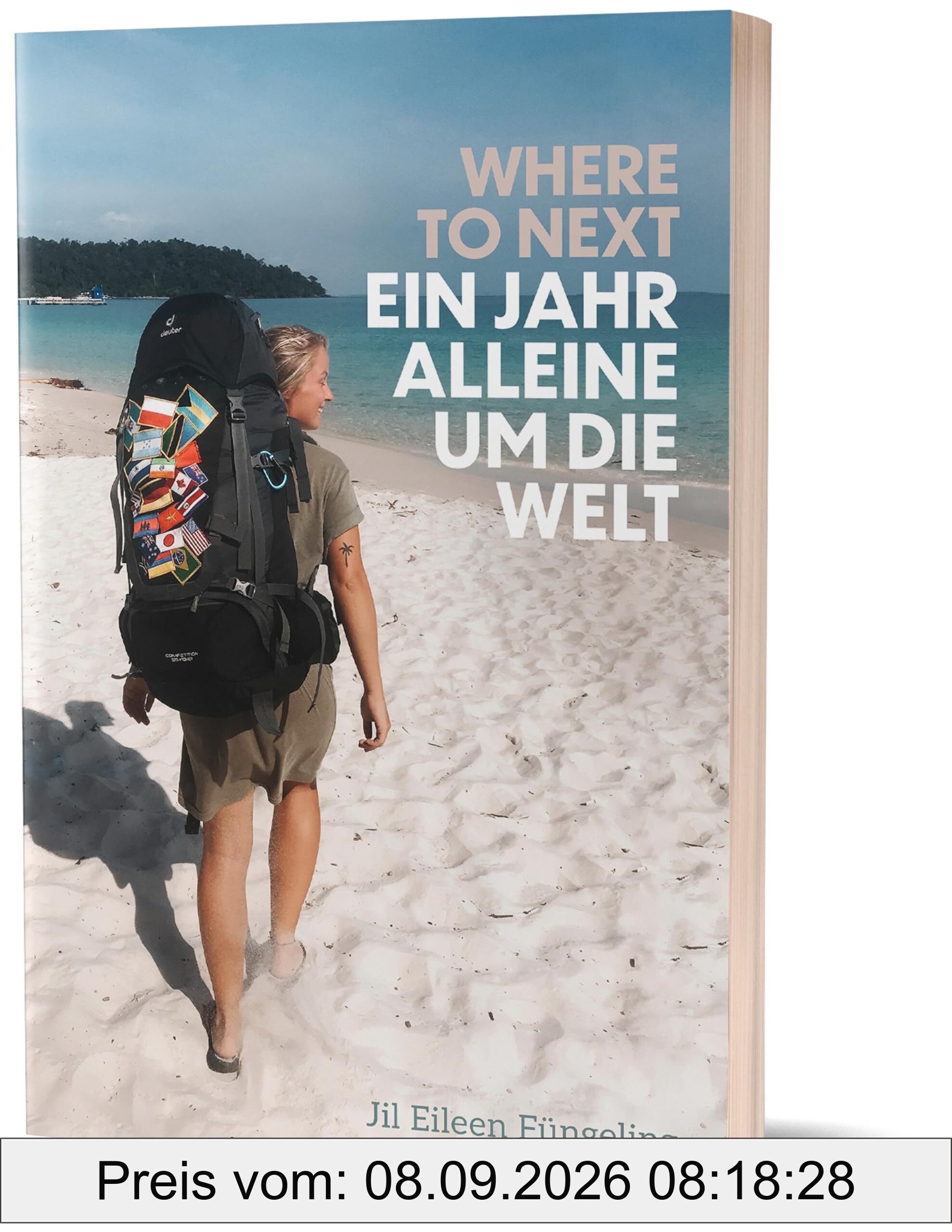 Where to Next. Ein Jahr alleine um die Welt: von Jil Eileen Füngeling