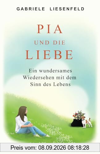 Pia und die Liebe: Ein wundersames Wiedersehen mit dem Sinn des Lebens