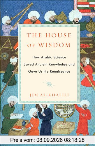 The House of Wisdom: How Arabic Science Saved Ancient Knowledge and Gave Us the Renaissance