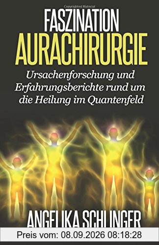 Faszination Aurachirurgie: Ursachenforschung und Erfahrungsberichte rund um die Heilung im Quantenfeld