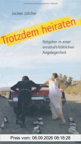Trotzdem heiraten: Ratgeber in einer ernsthaft-fröhlichen Angelegenheit, mit Texten, Gedichten, Übungen