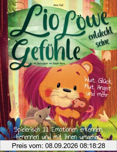 Lio Löwe entdeckt seine Gefühle: Wut, Glück, Mut, Angst und mehr - spielerisch 11 Emotionen erkennen, benennen und mit ihnen umgehen - ein liebevolles Kinderbuch zur Stärkung des Selbstwertgefühls