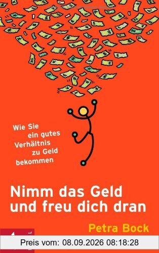 Nimm das Geld und freu dich dran: Wie Sie ein gutes Verhältnis zu Geld bekommen