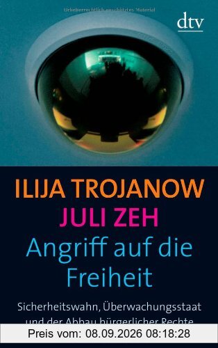 Angriff auf die Freiheit: Sicherheitswahn, Überwachungsstaat und der Abbau bürgerlicher Rechte