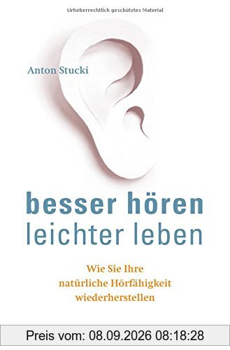Besser hören – leichter leben: Wie Sie Ihre natürliche Hörfähigkeit wiederherstellen. Besser hören OHNE Hörgerät