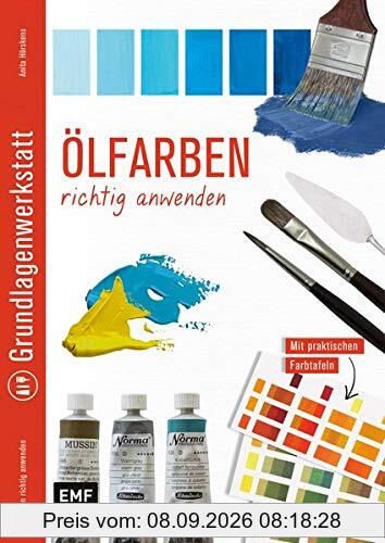 Grundlagenwerkstatt: Ölfarben richtig anwenden: Mit praktischen Farbtafeln