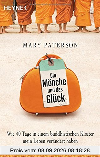 Die Mönche und das Glück: Wie 40 Tage in einem buddhistischen Kloster mein Leben verändert haben