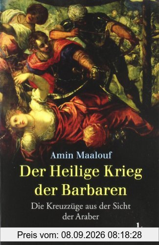 Der Heilige Krieg der Barbaren: Die Kreuzzüge aus der Sicht der Araber