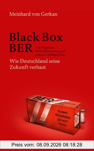 Black Box BER: Vom Flughafen Berlin Brandenburg und anderen Großbaustellen. Wie Deutschland seine Zukunft verbaut