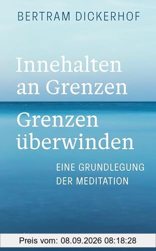 Innehalten an Grenzen – Grenzen überwinden: Eine Grundlegung der Meditation