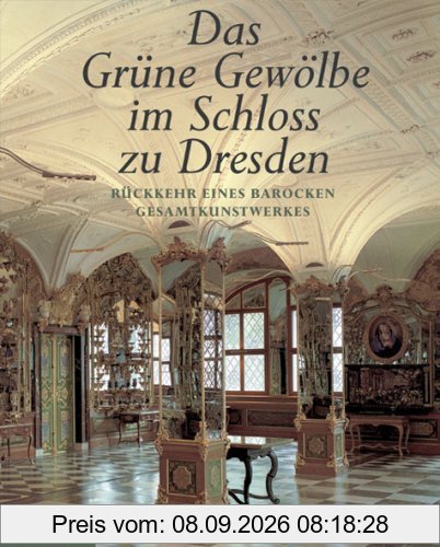 Das Grüne Gewölbe im Schloss zu Dresden: Rückkehr eines barocken Gesamtkunstwerkes