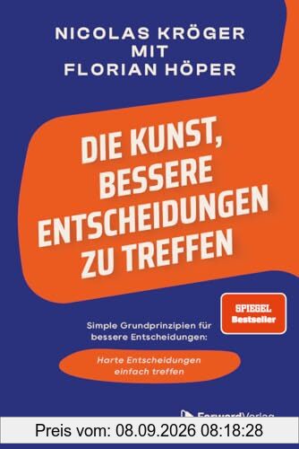 Die Kunst, bessere Entscheidungen zu treffen: Simple Grundprinzipien für bessere Entscheidungen – Harte Entscheidungen einfach treffen