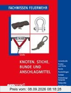 Knoten, Stiche, Bunde und Anschlagmittel: Leinenkunde - Knoten und Stiche - Bunde - Rundschlingen - Schäkel - Anwendungsbeispiele - Festpunkte - Anschlagen von Lasten (Fachwissen Feuerwehr)