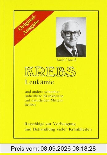 Krebs/Leukämie und andere scheinbar unheilbare Krankheiten mit natürlichen Mitteln heilbar. Ratschläge zur Vorbeugung und Behandlung vieler Krankheiten
