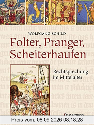 Folter, Pranger, Scheiterhaufen. Rechtsprechung im Mittelalter: Über Richter und Henker, Prozessführung, Folter, Urteile, Strafen und Hinrichtungen