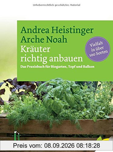 Kräuter richtig anbauen: Das Praxisbuch für Biogarten, Topf und Balkon. Vielfalt in über 100 Sorten