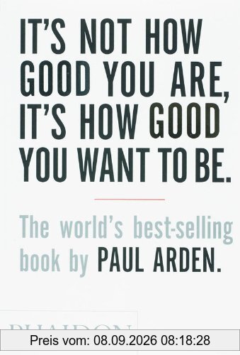 It's Not How Good You Are, Its How Good You Want to Be: The World's Best Selling Book (Design)