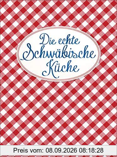 Die echte Schwäbische Küche - Das nostalgische Kochbuch mit regionalen und traditionellen Rezepten aus Schwaben
