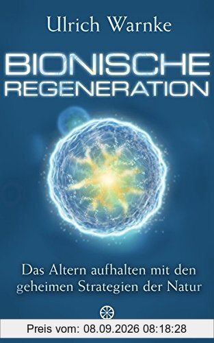 Bionische Regeneration: Das Altern aufhalten mit den geheimen Strategien der Natur