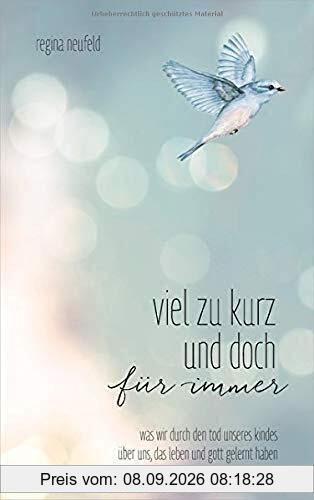 Viel zu kurz und doch für immer: Was wir durch den Tod unseres Kindes über uns, das Leben und Gott gelernt haben