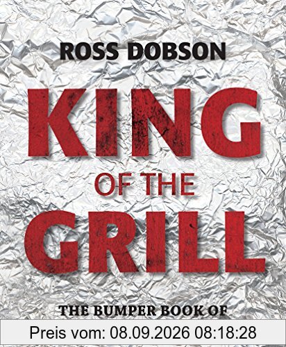 King of the Grill: The bumper book of no nonsense barbecuing