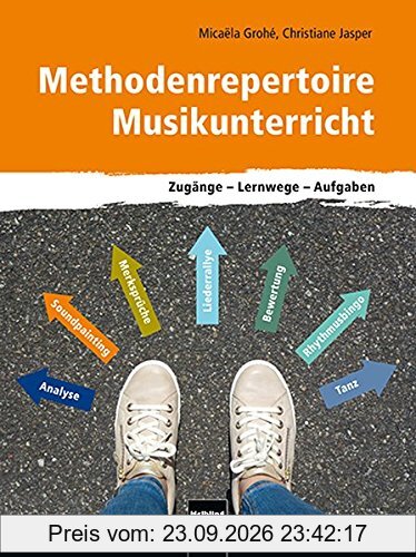 Methodenrepertoire Musikunterricht: Zugänge - Lernwege - Aufgaben