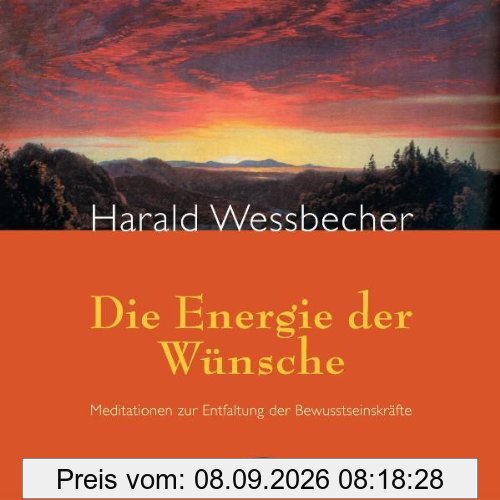 Die Energie der Wünsche: Meditationen zur Entfaltung der Bewusstseinskräfte