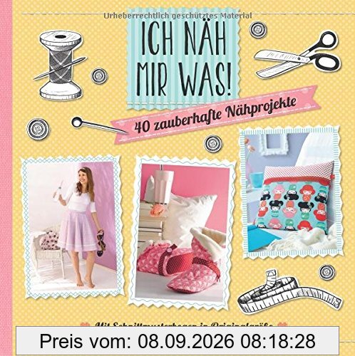 Ich näh mir was!: 40 zauberhafte Nähprojekte mit Schnittmusterbogen in Originalgröße