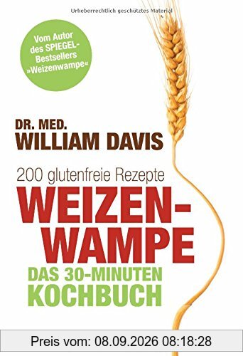 Weizenwampe - Das 30-Minuten-Kochbuch: 200 glutenfreie Rezepte - Vom Autor des SPIEGEL-Bestsellers Weizenwampe